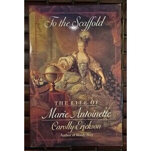 To the Scaffold: The Life of Marie Antoinette by Carolly Erickson 1992 Paperback